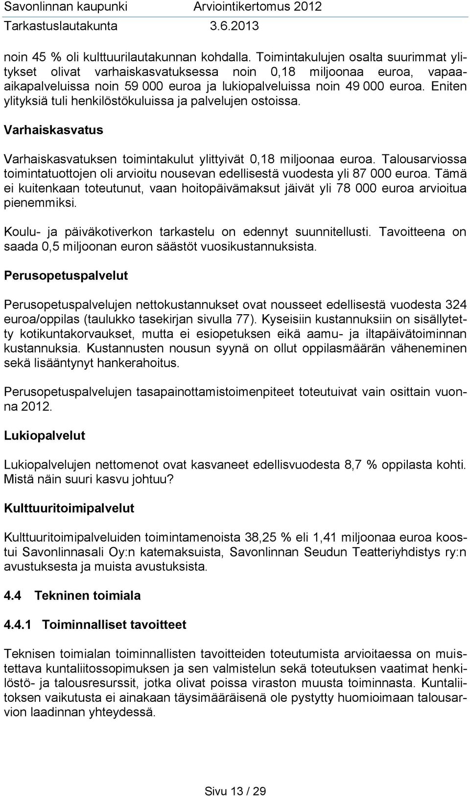 Eniten ylityksiä tuli henkilöstökuluissa ja palvelujen ostoissa. Varhaiskasvatus Varhaiskasvatuksen toimintakulut ylittyivät 0,18 miljoonaa euroa.