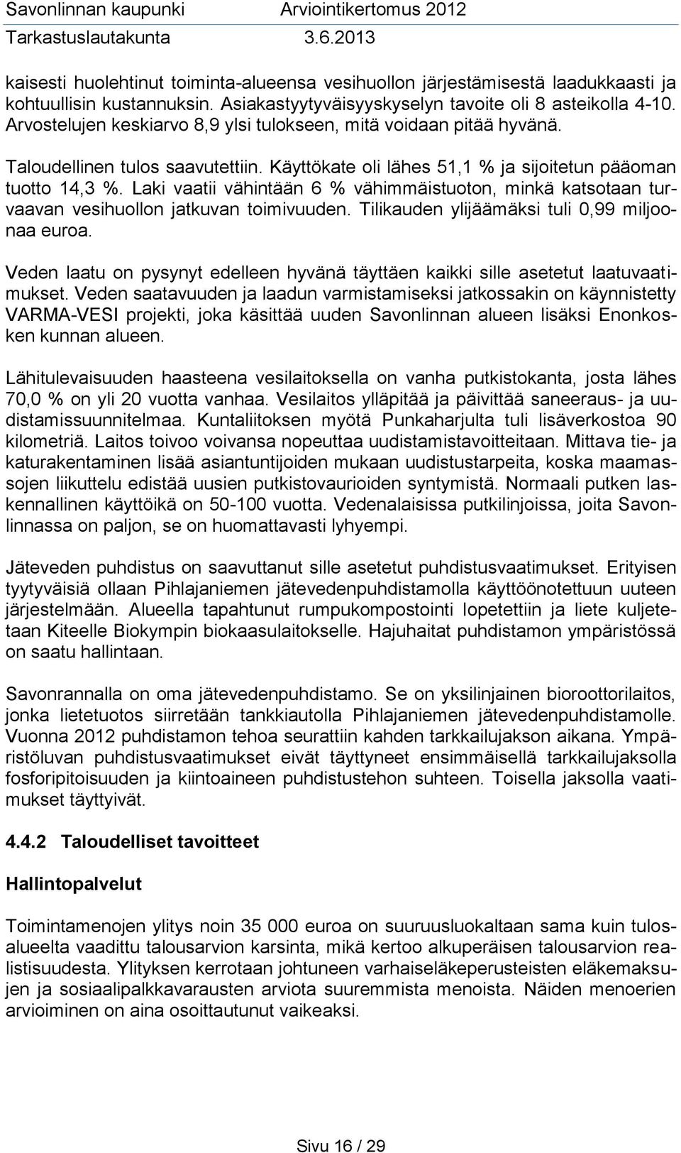 Laki vaatii vähintään 6 % vähimmäistuoton, minkä katsotaan turvaavan vesihuollon jatkuvan toimivuuden. Tilikauden ylijäämäksi tuli 0,99 miljoonaa euroa.