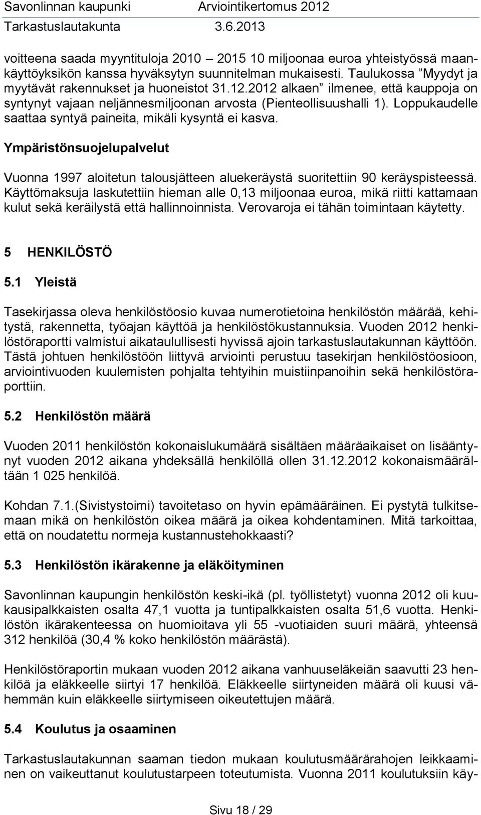 Ympäristönsuojelupalvelut Vuonna 1997 aloitetun talousjätteen aluekeräystä suoritettiin 90 keräyspisteessä.