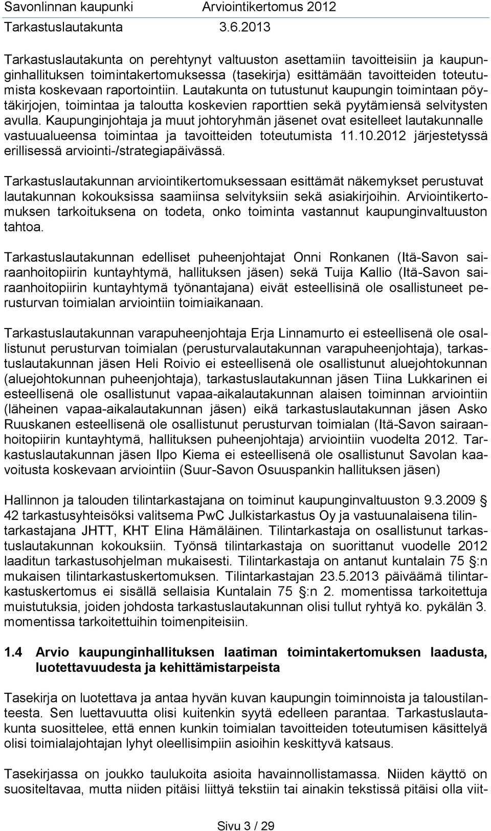 Kaupunginjohtaja ja muut johtoryhmän jäsenet ovat esitelleet lautakunnalle vastuualueensa toimintaa ja tavoitteiden toteutumista 11.10.2012 järjestetyssä erillisessä arviointi-/strategiapäivässä.