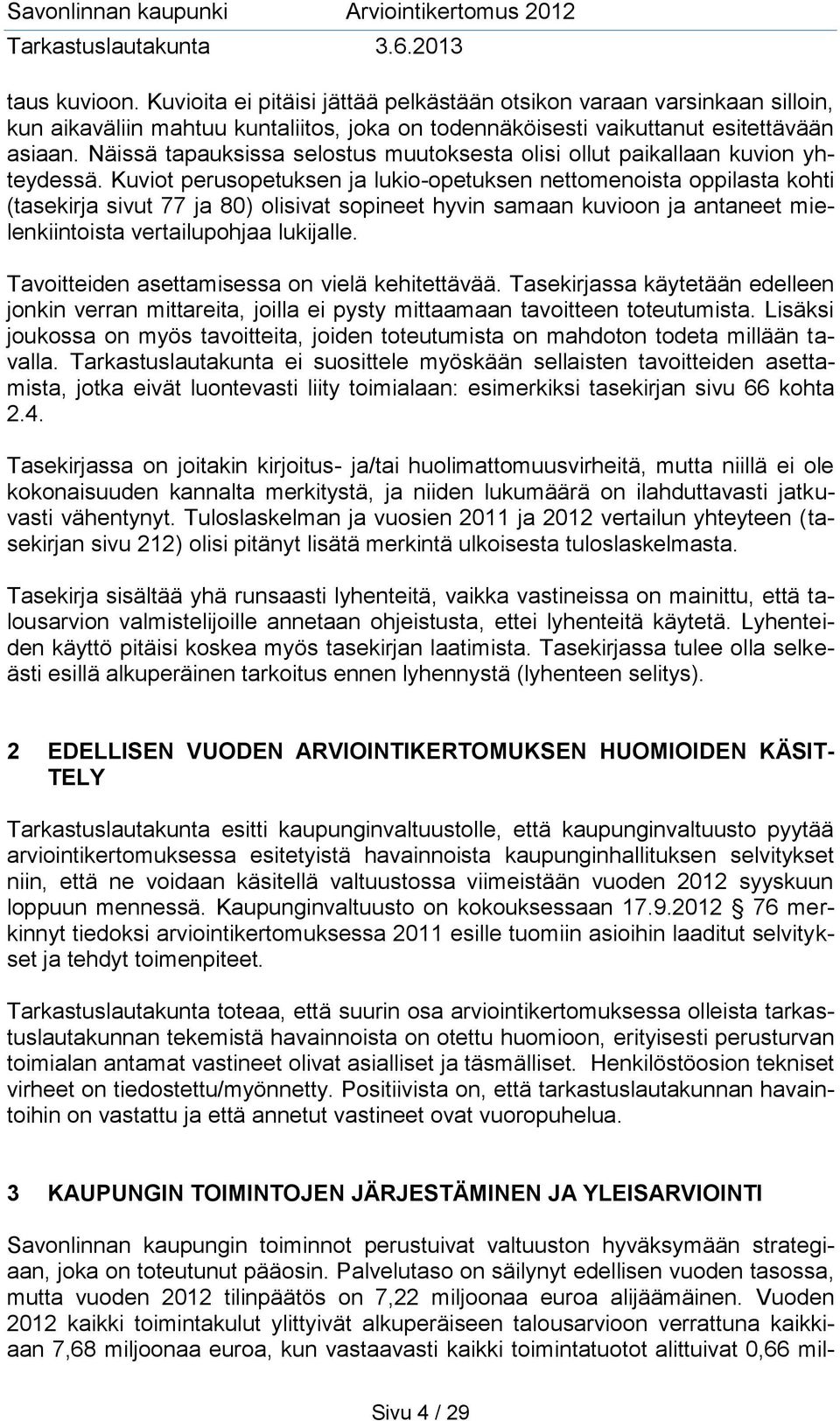 Kuviot perusopetuksen ja lukio-opetuksen nettomenoista oppilasta kohti (tasekirja sivut 77 ja 80) olisivat sopineet hyvin samaan kuvioon ja antaneet mielenkiintoista vertailupohjaa lukijalle.