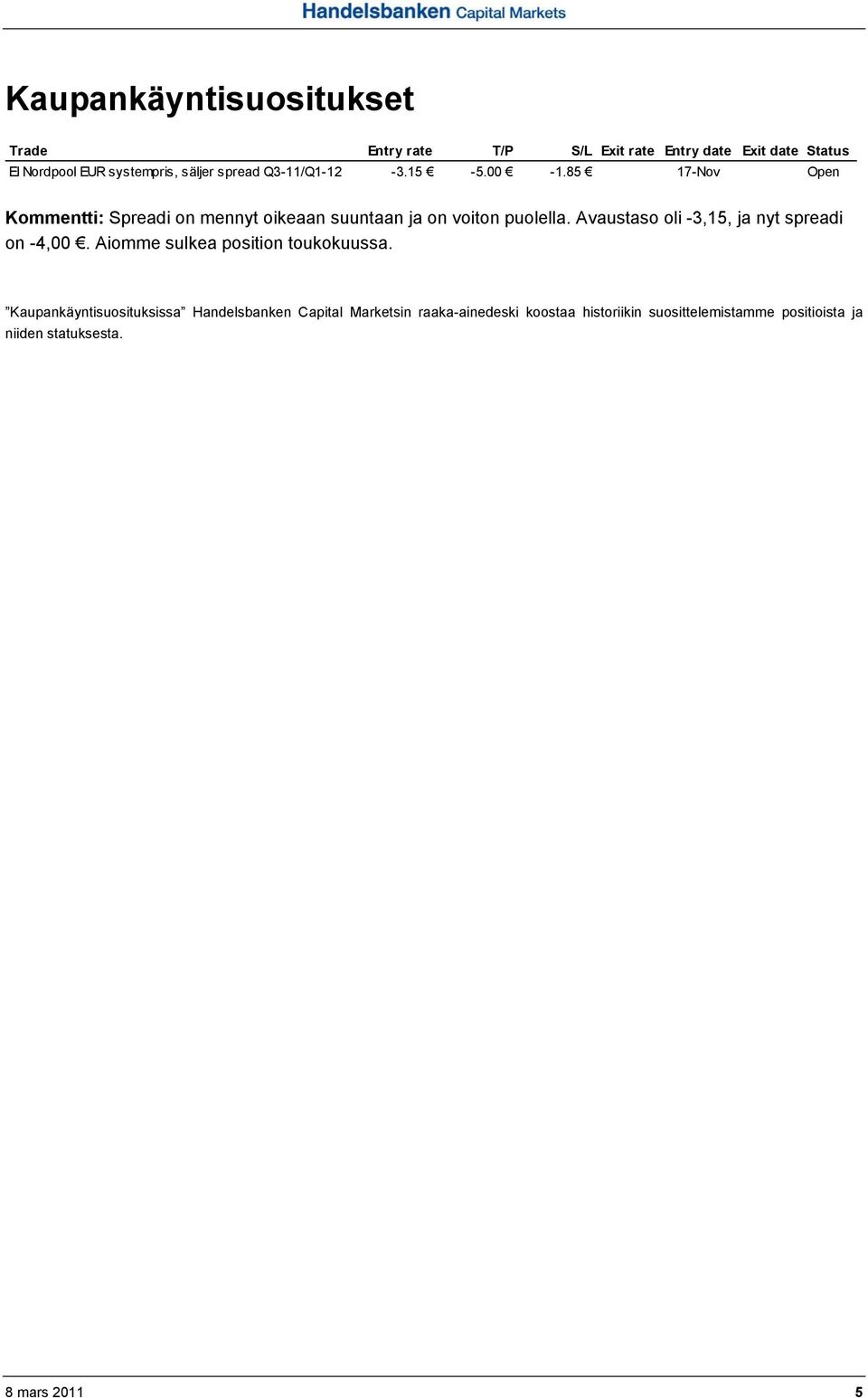 85 17-Nov Open Kommentti: Spreadi on mennyt oikeaan suuntaan ja on voiton puolella.