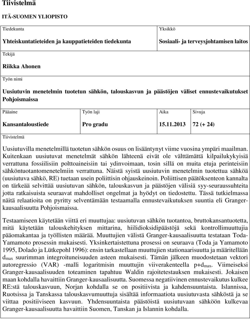 2013 72 (+ 24) Tiivistelmä Uusiutuvilla menetelmillä tuotetun sähkön osuus on lisääntynyt viime vuosina ymäri maailman.