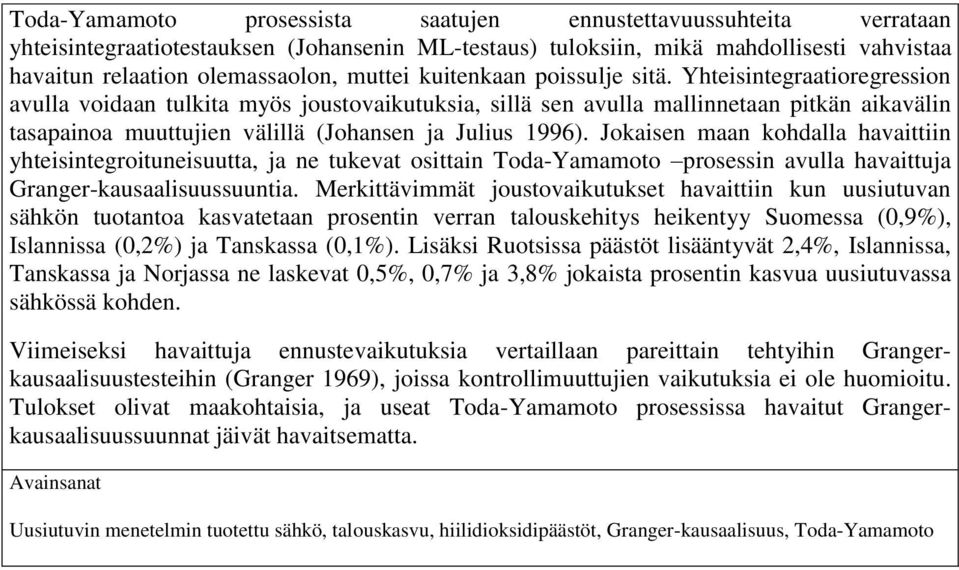 Yhteisintegraatioregression avulla voidaan tulkita myös joustovaikutuksia, sillä sen avulla mallinnetaan itkän aikavälin tasaainoa muuttujien välillä (Johansen ja Julius 1996).