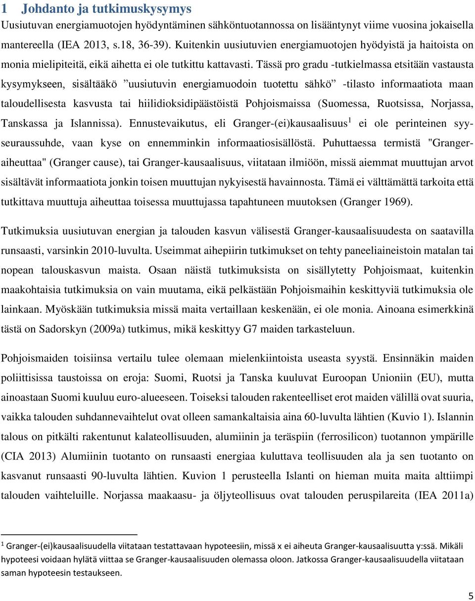 Tässä ro gradu -tutkielmassa etsitään vastausta kysymykseen, sisältääkö uusiutuvin energiamuodoin tuotettu sähkö -tilasto informaatiota maan taloudellisesta kasvusta tai hiilidioksidiäästöistä