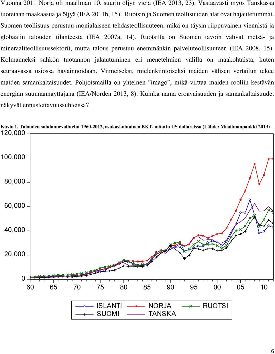 Ruotsilla on Suomen tavoin vahvat metsä- ja mineraaliteollisuussektorit, mutta talous erustuu enemmänkin alveluteollisuuteen (IEA 2008, 15).