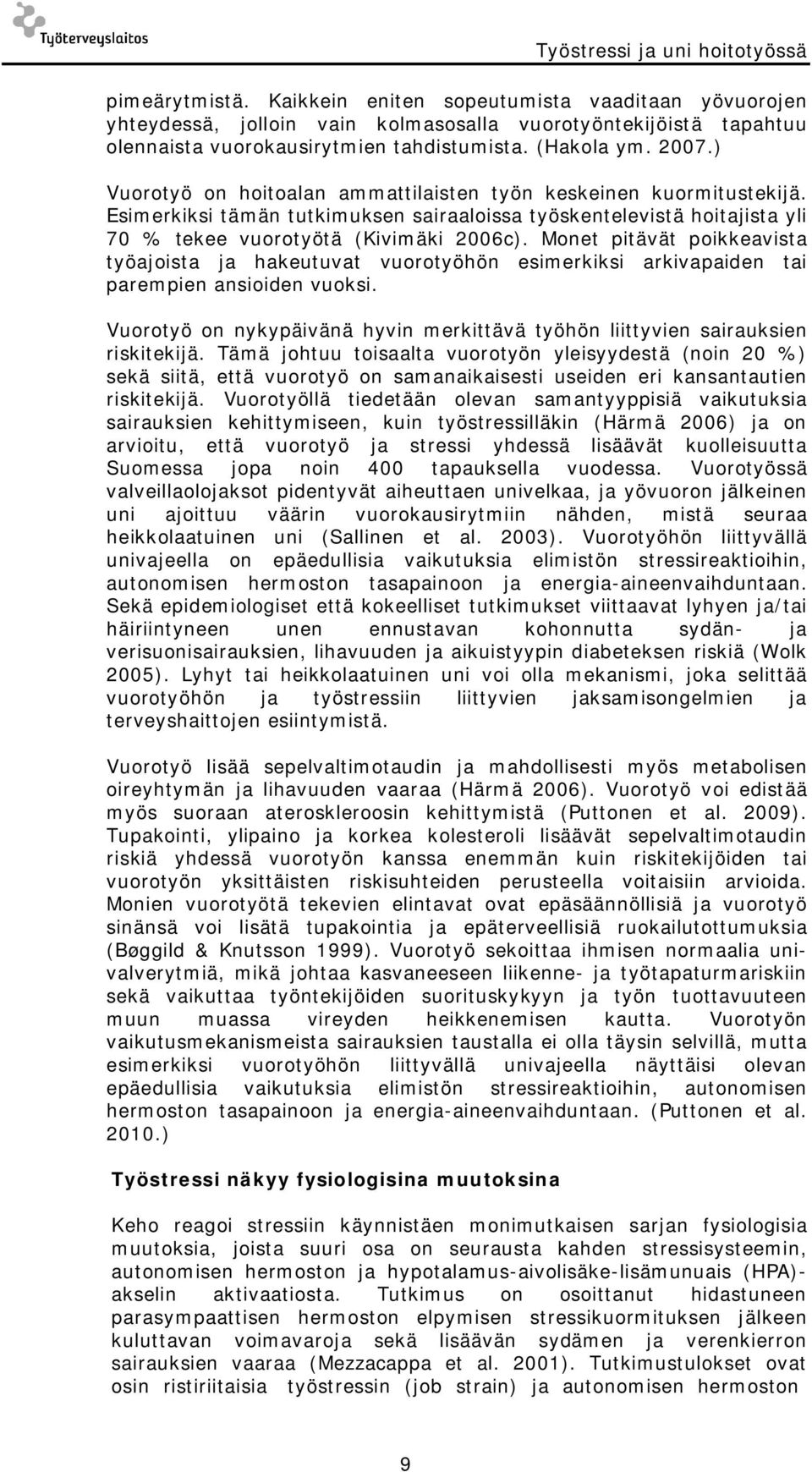 ) Vuorotyö on hoitoalan ammattilaisten työn keskeinen kuormitustekijä. Esimerkiksi tämän tutkimuksen sairaaloissa työskentelevistä hoitajista yli 70 % tekee vuorotyötä (Kivimäki 2006c).