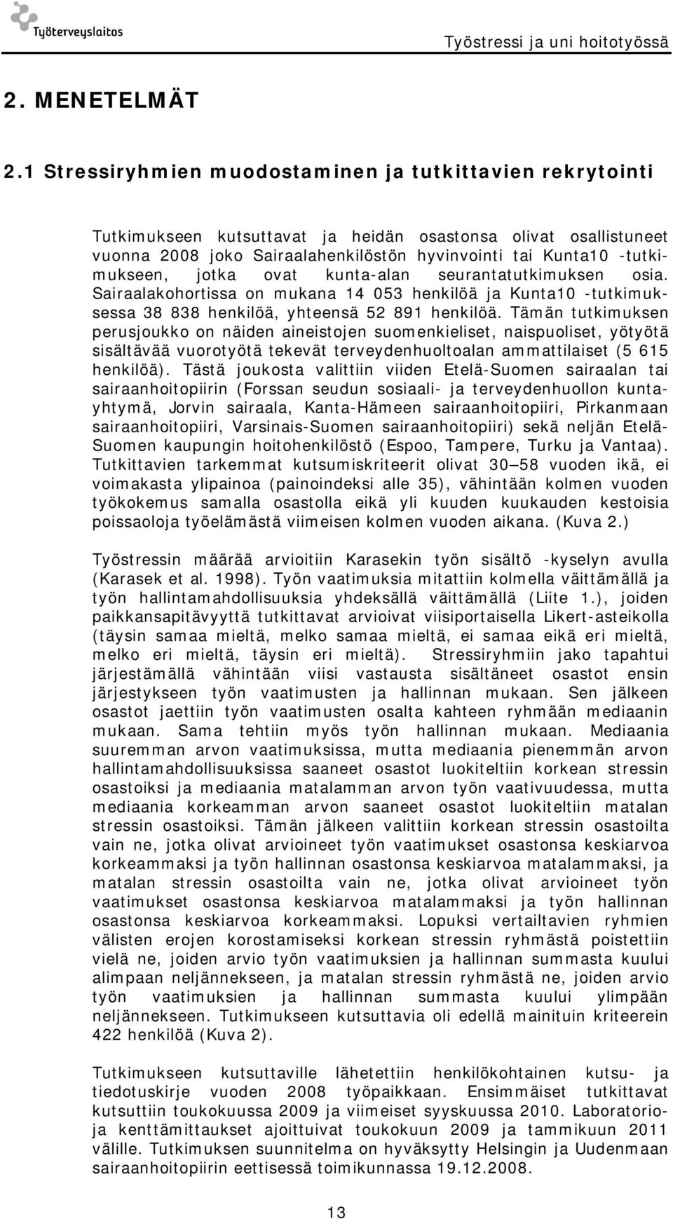 -tutkimukseen, jotka ovat kunta-alan seurantatutkimuksen osia. Sairaalakohortissa on mukana 14 053 henkilöä ja Kunta10 -tutkimuksessa 38 838 henkilöä, yhteensä 52 891 henkilöä.