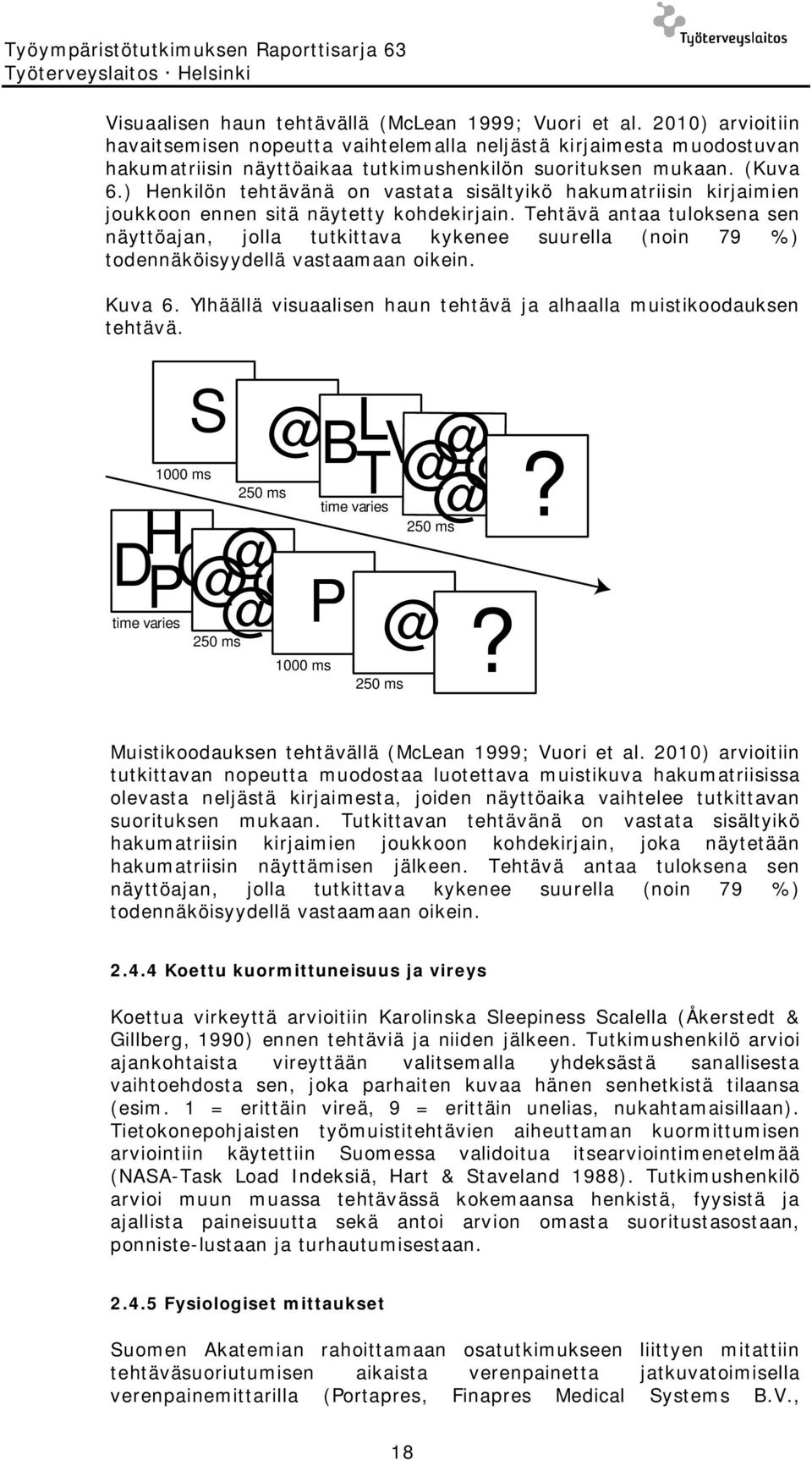 ) Henkilön tehtävänä on vastata sisältyikö hakumatriisin kirjaimien joukkoon ennen sitä näytetty kohdekirjain.