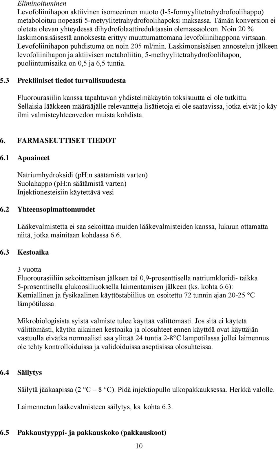 Levofoliinihapon puhdistuma on noin 205 ml/min. Laskimonsisäisen annostelun jälkeen levofoliinihapon ja aktiivisen metaboliitin, 5-methyylitetrahydrofoolihapon, puoliintumisaika on 0,5 ja 6,5 tuntia.