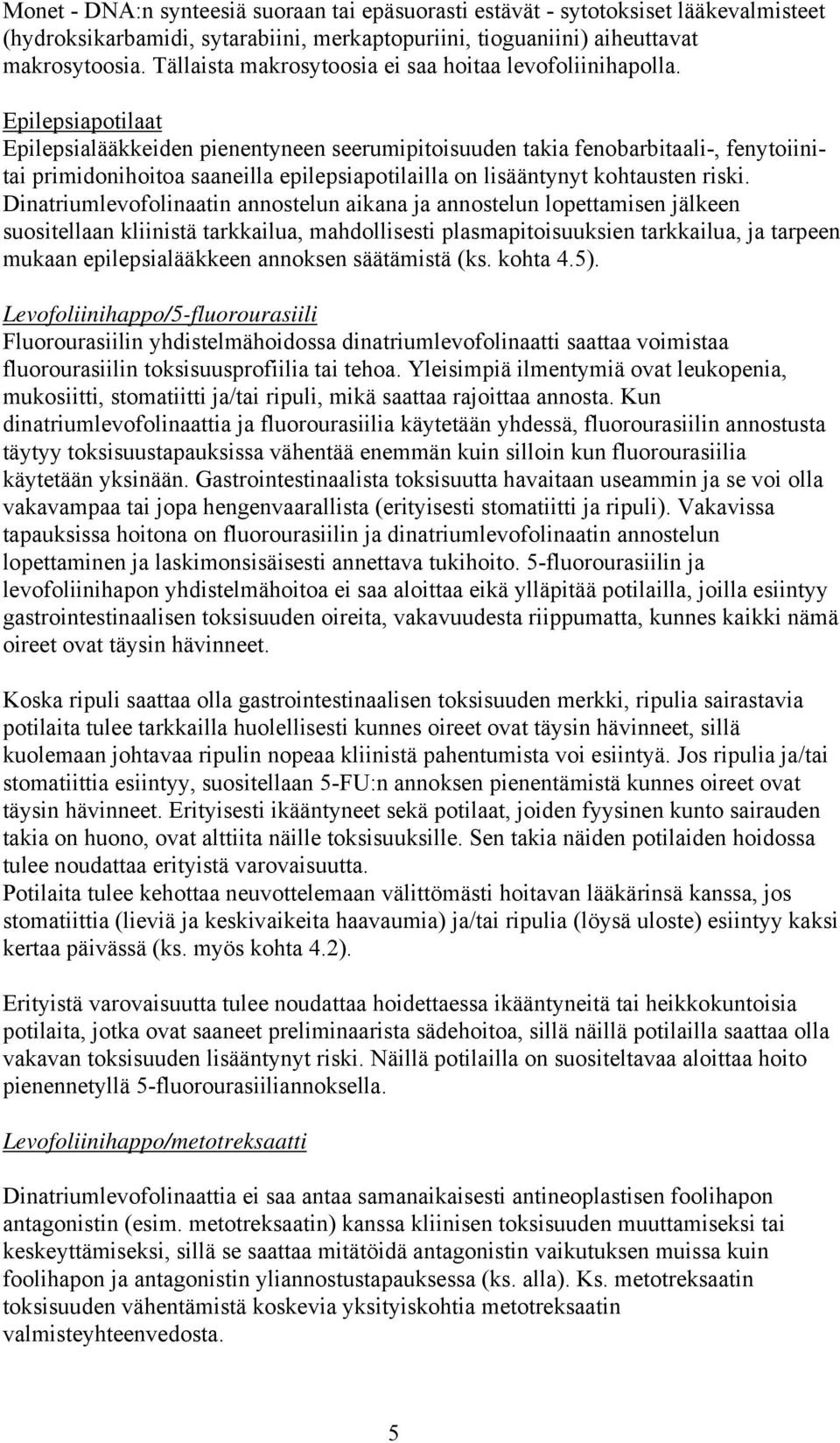 Epilepsiapotilaat Epilepsialääkkeiden pienentyneen seerumipitoisuuden takia fenobarbitaali-, fenytoiinitai primidonihoitoa saaneilla epilepsiapotilailla on lisääntynyt kohtausten riski.