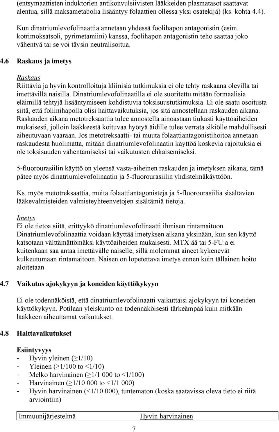 kotrimoksatsoli, pyrimetamiini) kanssa, foolihapon antagonistin teho saattaa joko vähentyä tai se voi täysin neutralisoitua. 4.