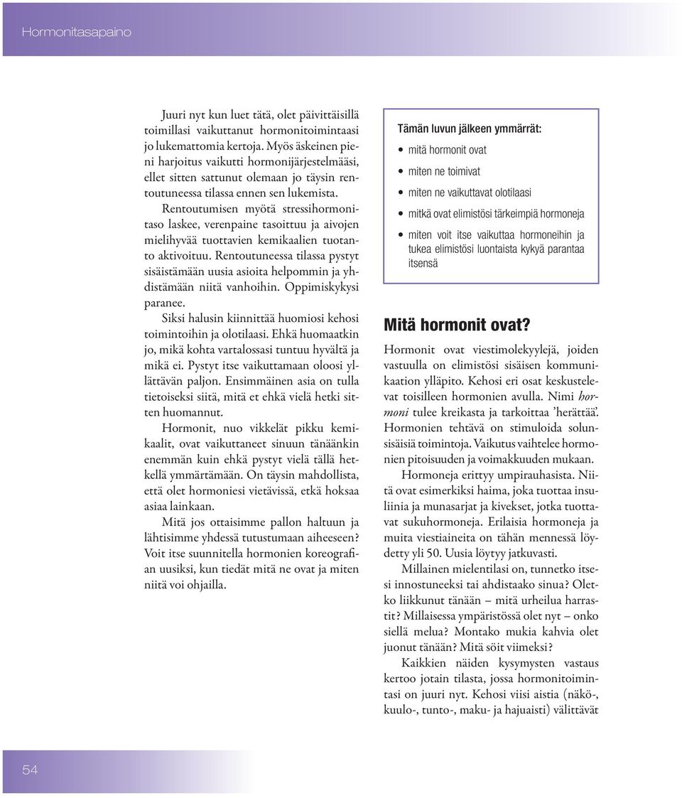 Rentoutumisen myötä stressihormonitaso laskee, verenpaine tasoittuu ja aivojen mielihyvää tuottavien kemikaalien tuotanto aktivoituu.