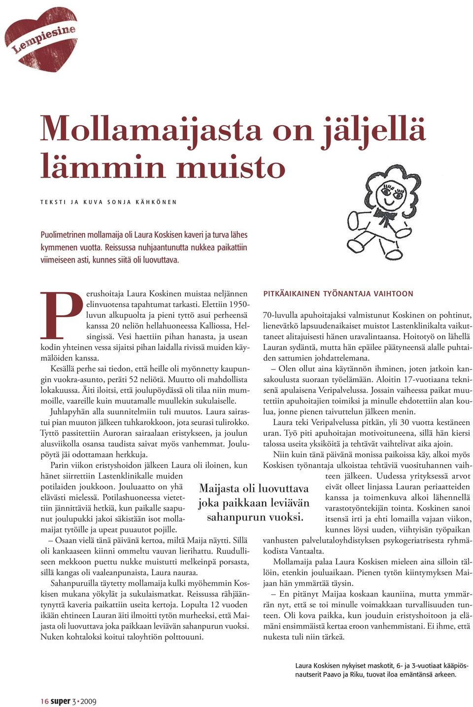 Elettiin 1950- luvun alkupuolta ja pieni tyttö asui perheensä kanssa 20 neliön hellahuoneessa Kalliossa, Helsingissä.