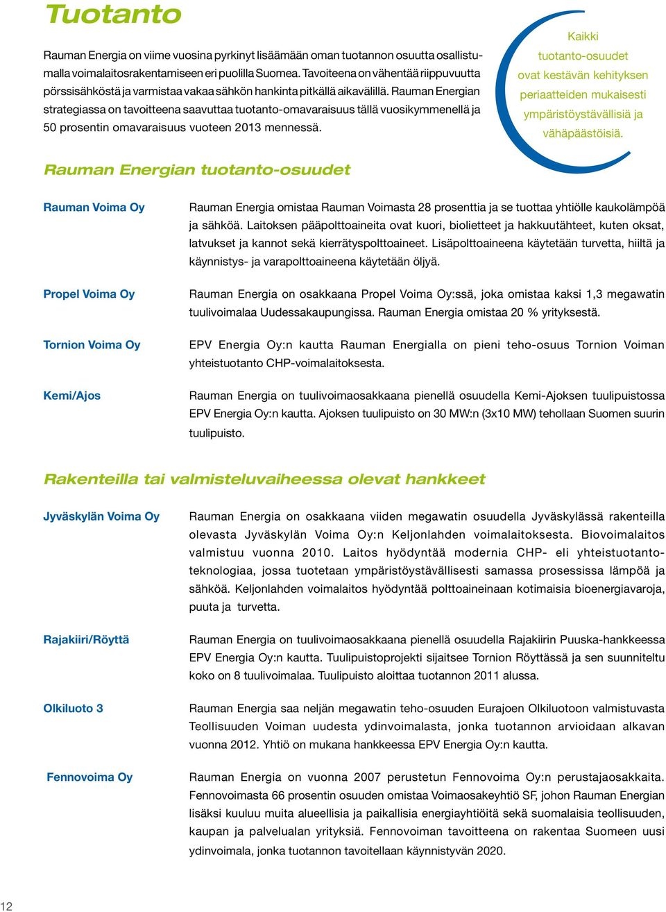 Rauman Energian strategiassa on tavoitteena saavuttaa tuotanto-omavaraisuus tällä vuosikymmenellä ja 50 prosentin omavaraisuus vuoteen 2013 mennessä.