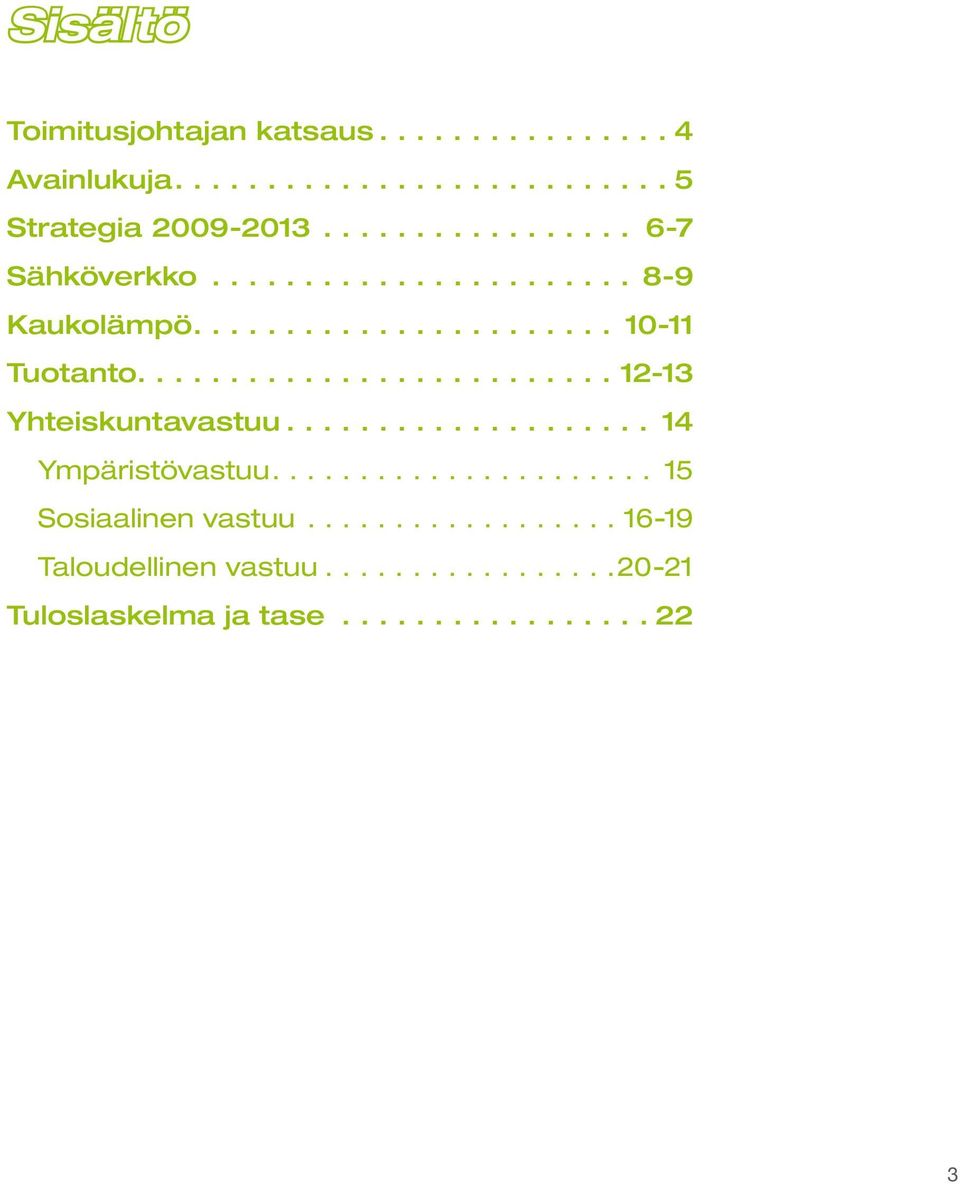 ......................... 12-13 Yhteiskuntavastuu..................... 14 Ympäristövastuu...................... 15 Sosiaalinen vastuu.