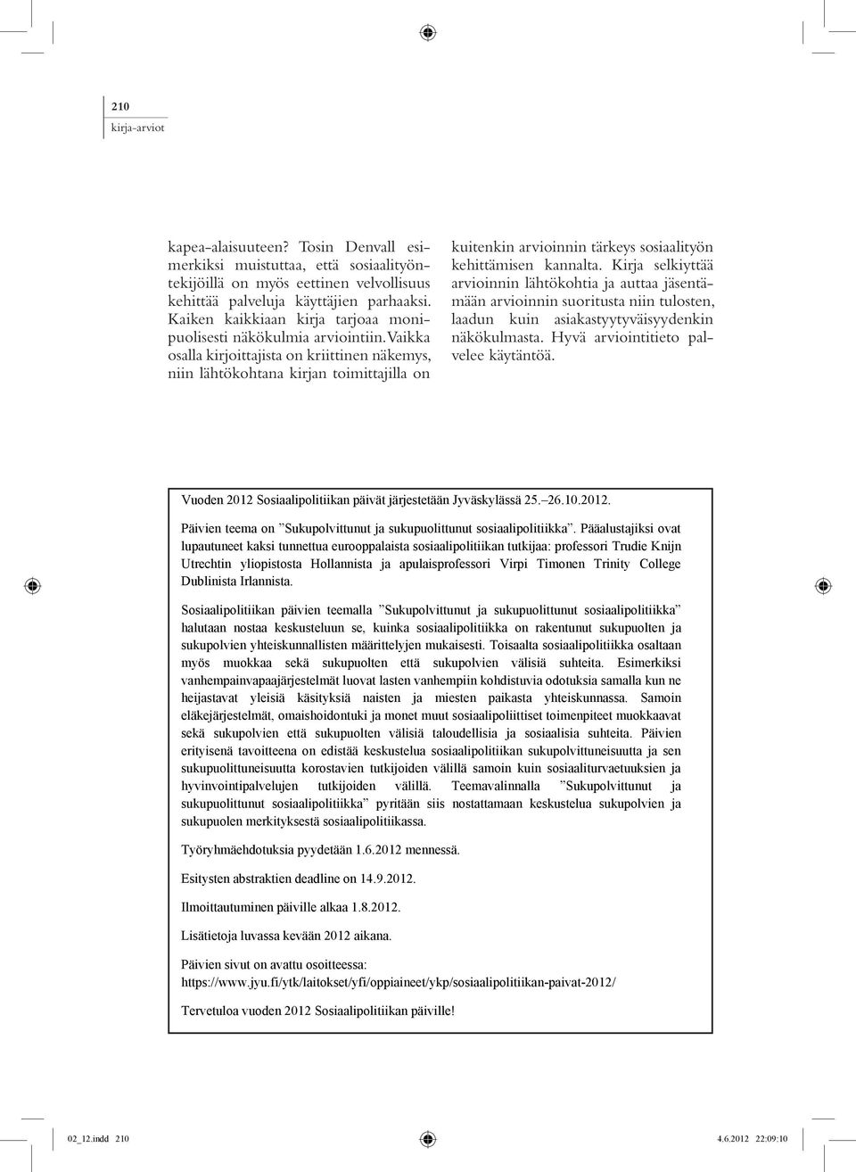 Vaikka osalla kirjoittajista on kriittinen näkemys, niin lähtökohtana kirjan toimittajilla on kuitenkin arvioinnin tärkeys sosiaalityön kehittämisen kannalta.