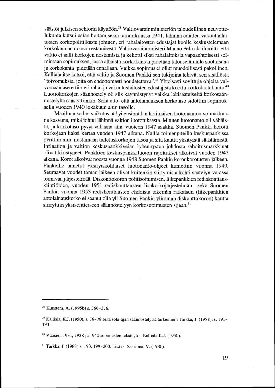 Valtiovarainministeri Mauno Pekkala ilmoitti, että valtio ei salli korkojen nostamista ja kehotti siksi rahalaitoksia vapaaehtoisesti solmimaan sopimuksen, jossa alhaista korkokantaa pidetaan