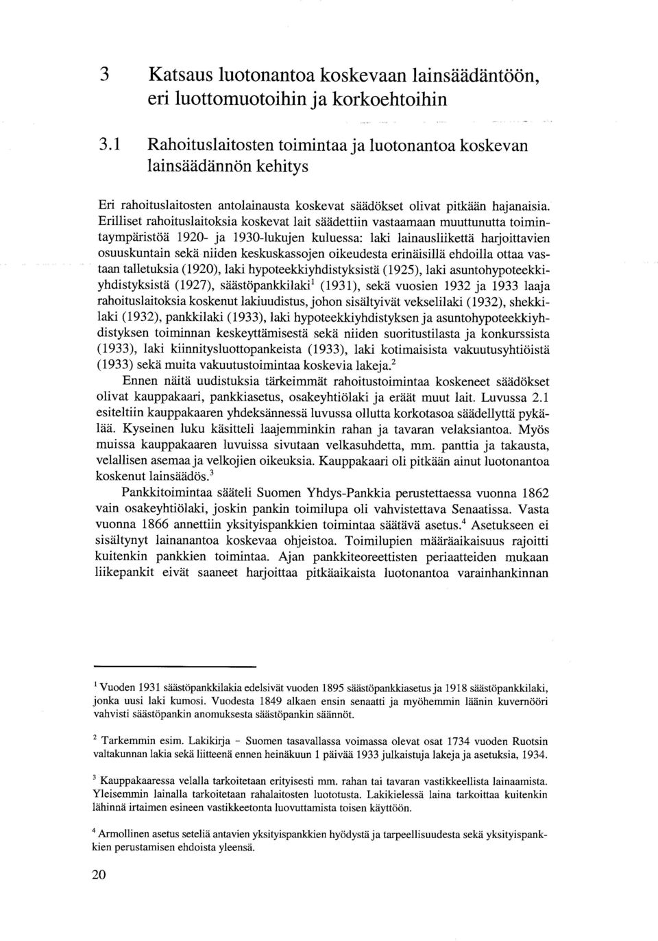 Erilliset rahoituslaitoksia koskevat lait säädettiin vastaamaan muuttunutta toimintaympäristöä 1920- ja 1930-lukujen kuluessa: laki lainausliikettä harjoittavien osuuskuntain seka niiden