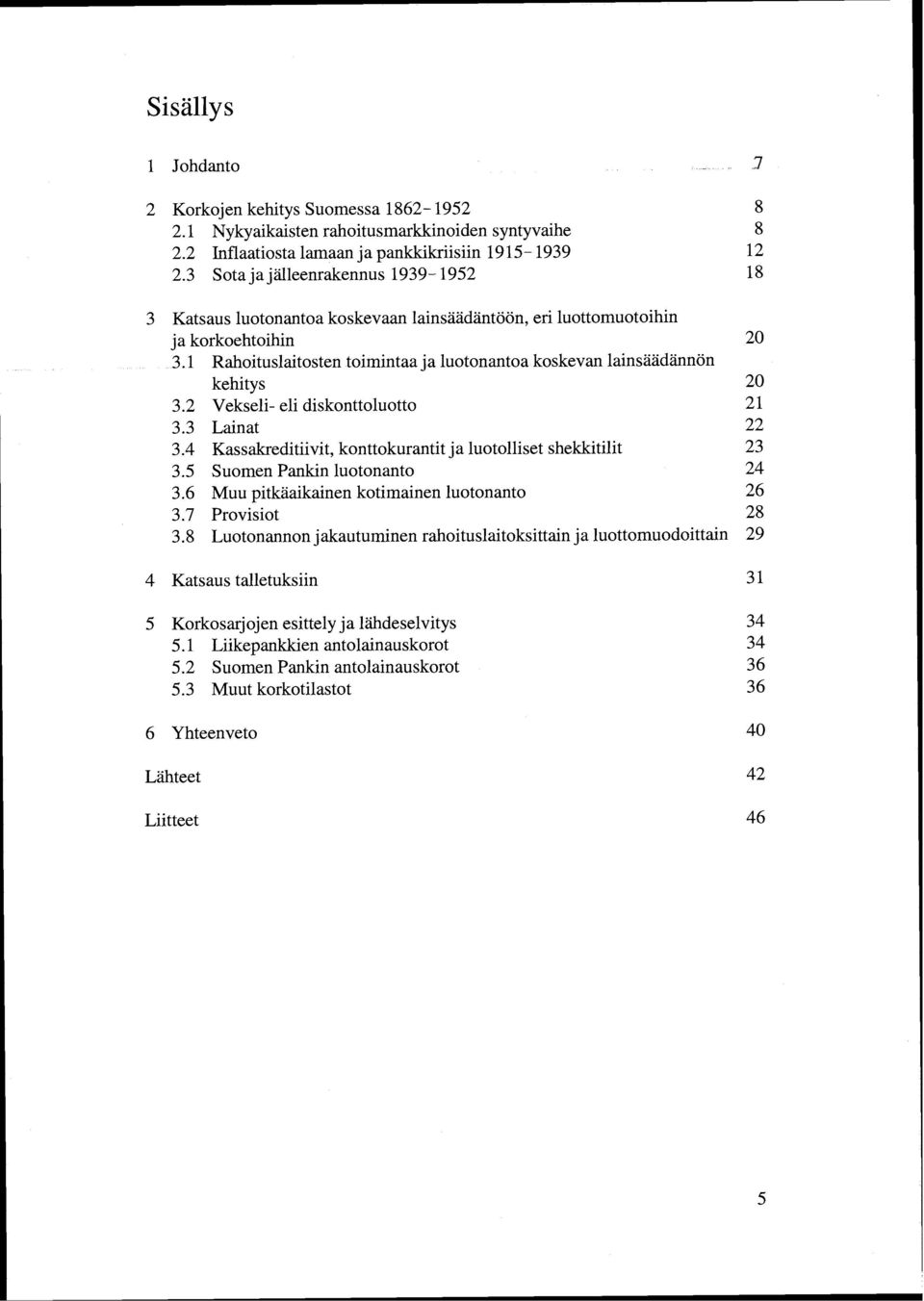 1 Rahoituslaitosten toimintaa ja luotonantoa koskevan lainsäädännön kehitys 20 3.2 Vekseli- eli diskonttoluotto 21 3.3 Lainat 22 3.4 Kassakreditiivit, konttokurantit ja luotolliset shekkitilit 23 3.