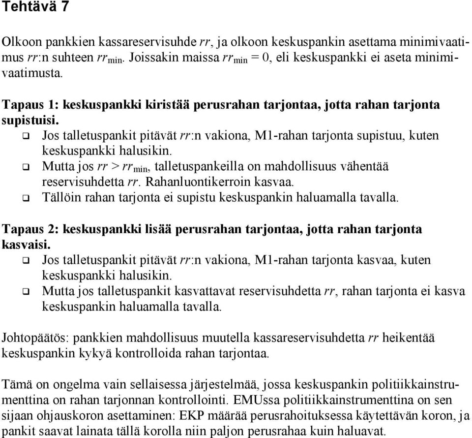 Mutta jos rr > rr min, talletuspankeilla on mahdollisuus vähentää reservisuhdetta rr. Rahanluontikerroin kasvaa. ällöin rahan tarjonta ei supistu keskuspankin haluamalla tavalla.