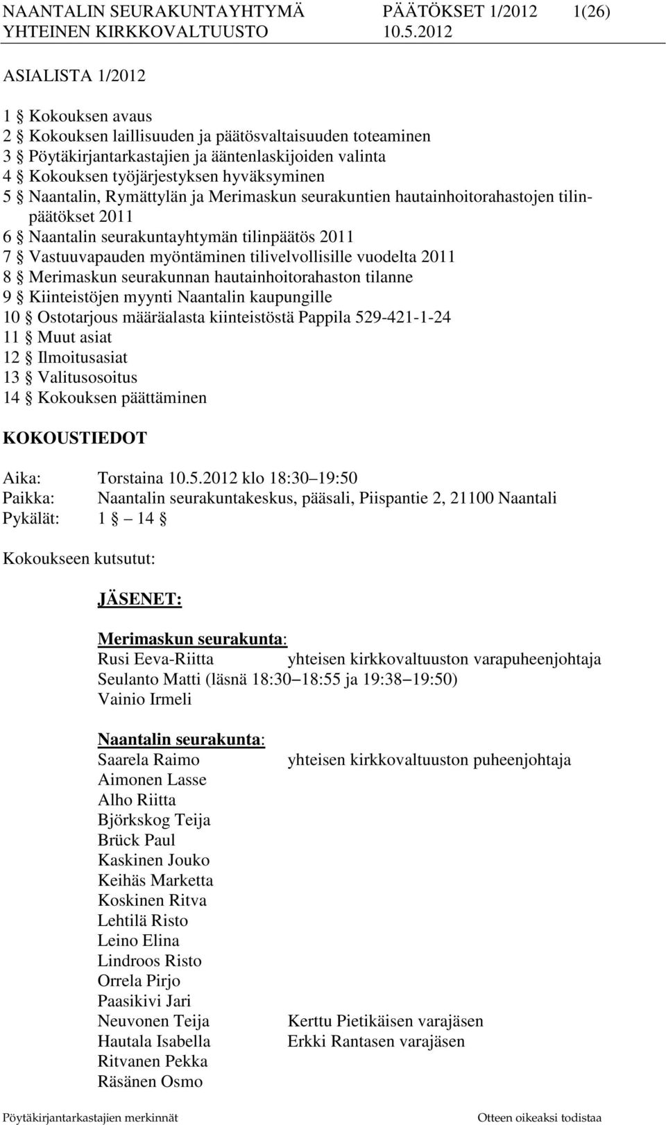 myöntäminen tilivelvollisille vuodelta 2011 8 Merimaskun seurakunnan hautainhoitorahaston tilanne 9 Kiinteistöjen myynti Naantalin kaupungille 10 Ostotarjous määräalasta kiinteistöstä Pappila