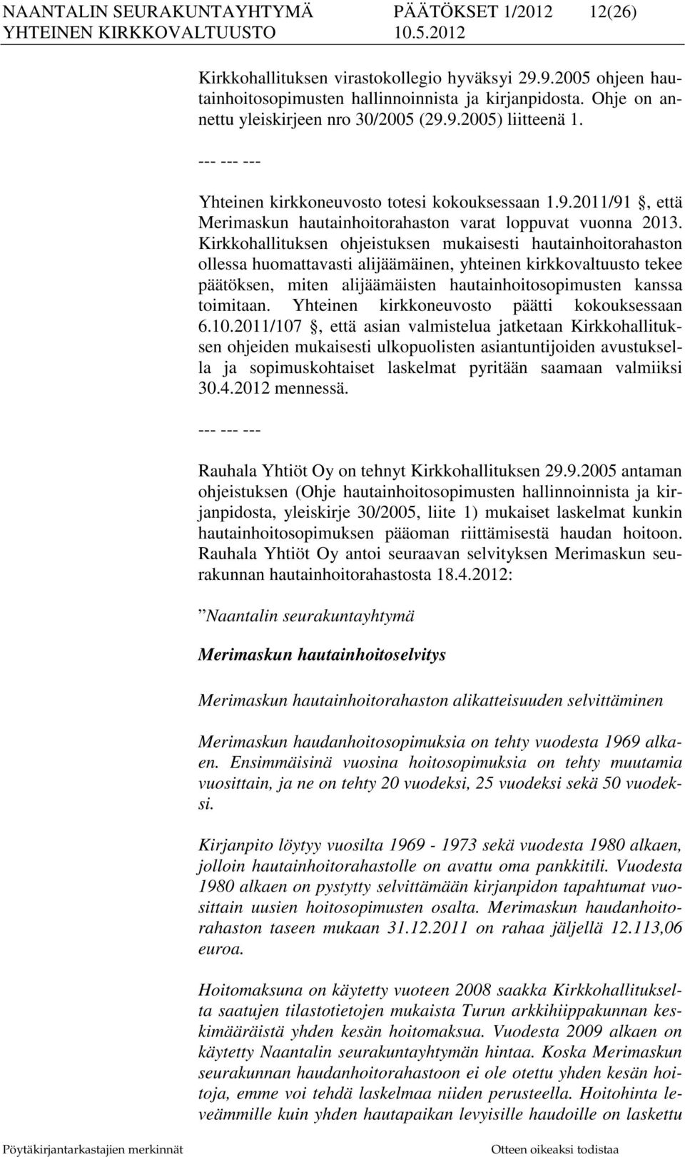 Kirkkohallituksen ohjeistuksen mukaisesti hautainhoitorahaston ollessa huomattavasti alijäämäinen, yhteinen kirkkovaltuusto tekee päätöksen, miten alijäämäisten hautainhoitosopimusten kanssa