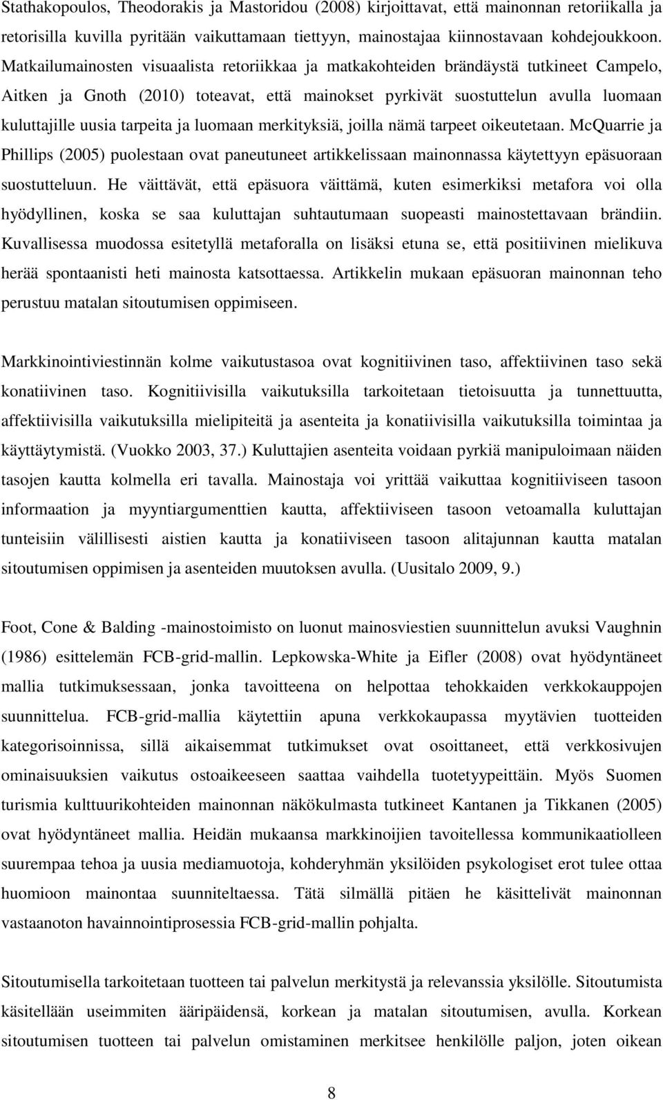 tarpeita ja luomaan merkityksiä, joilla nämä tarpeet oikeutetaan. McQuarrie ja Phillips (2005) puolestaan ovat paneutuneet artikkelissaan mainonnassa käytettyyn epäsuoraan suostutteluun.