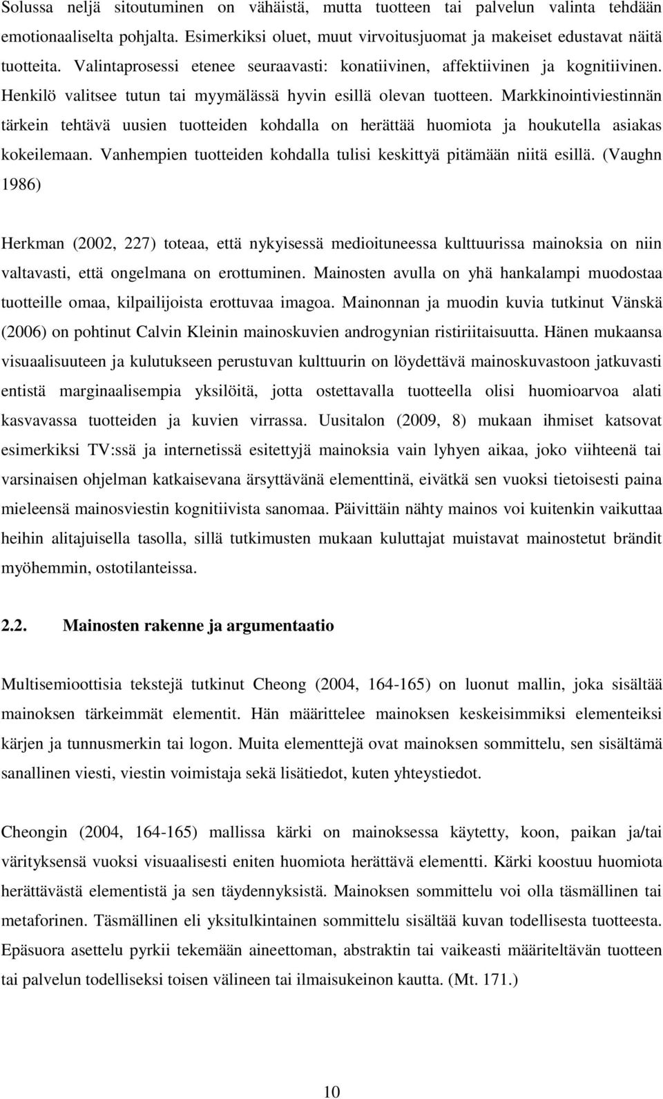 Markkinointiviestinnän tärkein tehtävä uusien tuotteiden kohdalla on herättää huomiota ja houkutella asiakas kokeilemaan. Vanhempien tuotteiden kohdalla tulisi keskittyä pitämään niitä esillä.