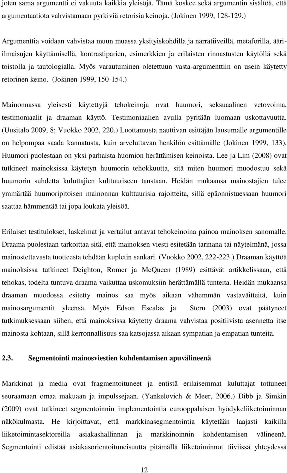 toistolla ja tautologialla. Myös varautuminen oletettuun vasta-argumenttiin on usein käytetty retorinen keino. (Jokinen 1999, 150-154.