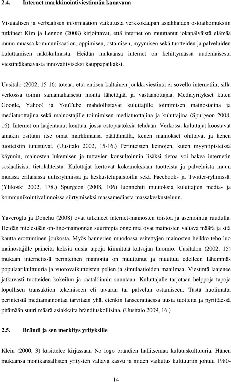 Heidän mukaansa internet on kehittymässä uudenlaisesta viestintäkanavasta innovatiiviseksi kauppapaikaksi.