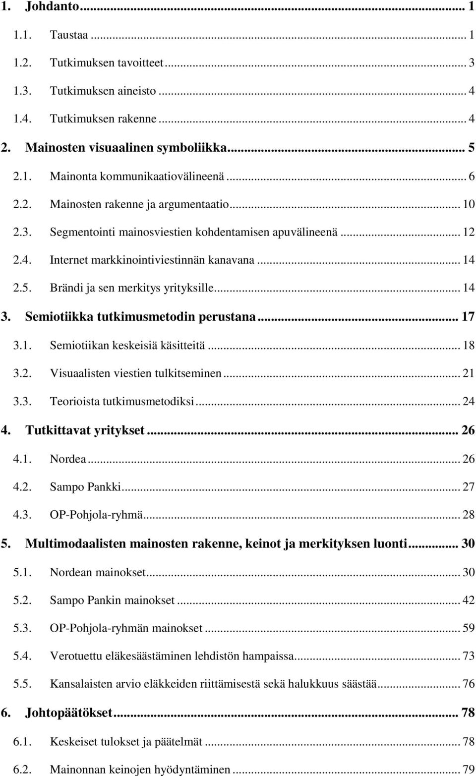 Brändi ja sen merkitys yrityksille... 14 3. Semiotiikka tutkimusmetodin perustana... 17 3.1. Semiotiikan keskeisiä käsitteitä... 18 3.2. Visuaalisten viestien tulkitseminen... 21 3.3. Teorioista tutkimusmetodiksi.