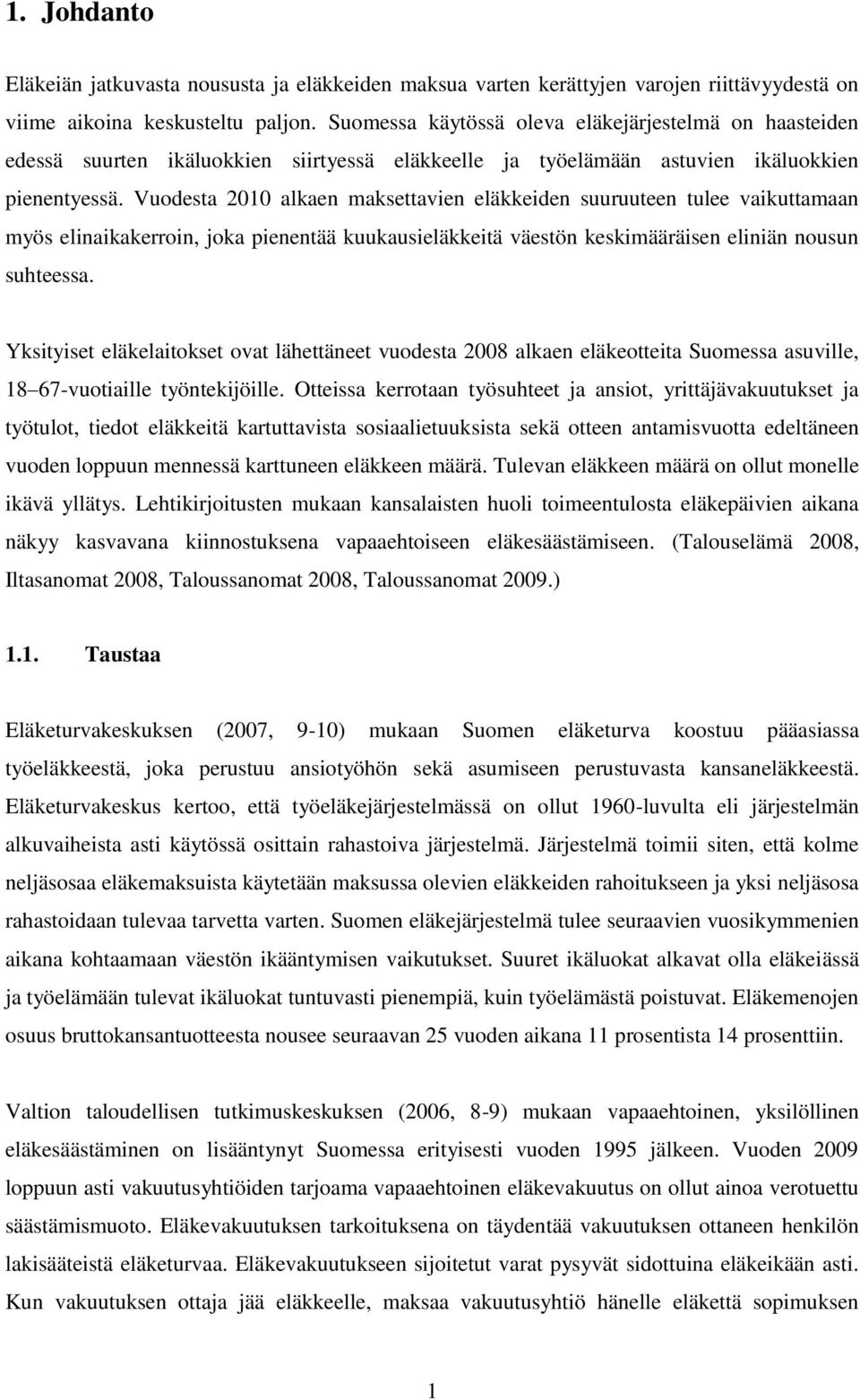 Vuodesta 2010 alkaen maksettavien eläkkeiden suuruuteen tulee vaikuttamaan myös elinaikakerroin, joka pienentää kuukausieläkkeitä väestön keskimääräisen eliniän nousun suhteessa.