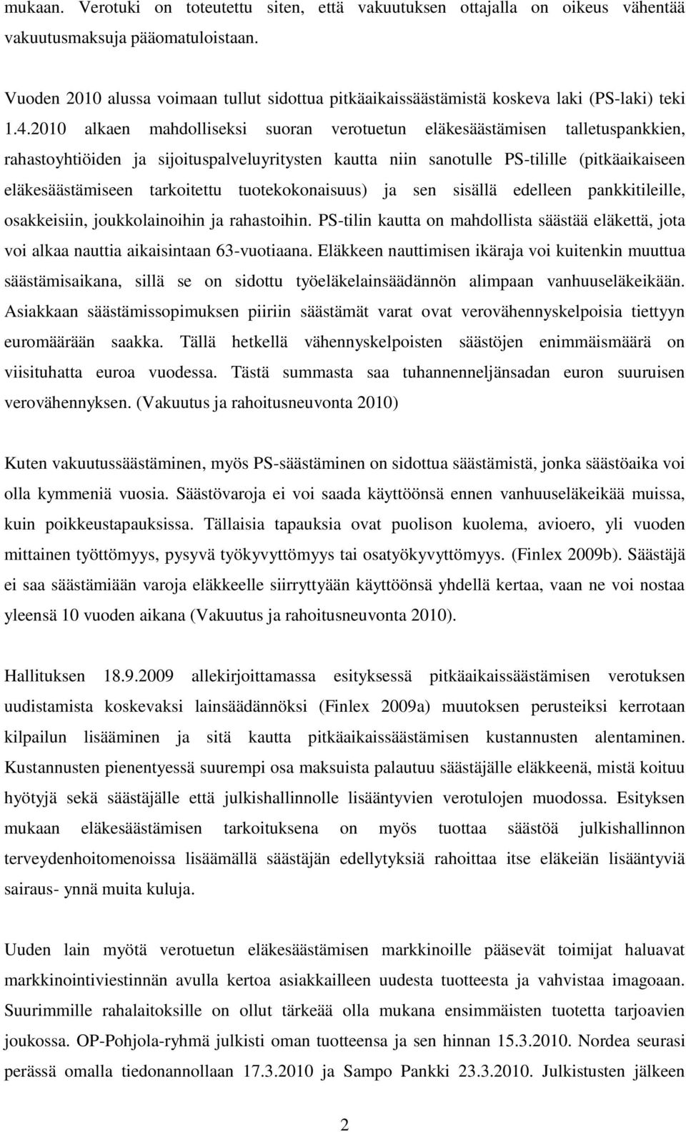 2010 alkaen mahdolliseksi suoran verotuetun eläkesäästämisen talletuspankkien, rahastoyhtiöiden ja sijoituspalveluyritysten kautta niin sanotulle PS-tilille (pitkäaikaiseen eläkesäästämiseen