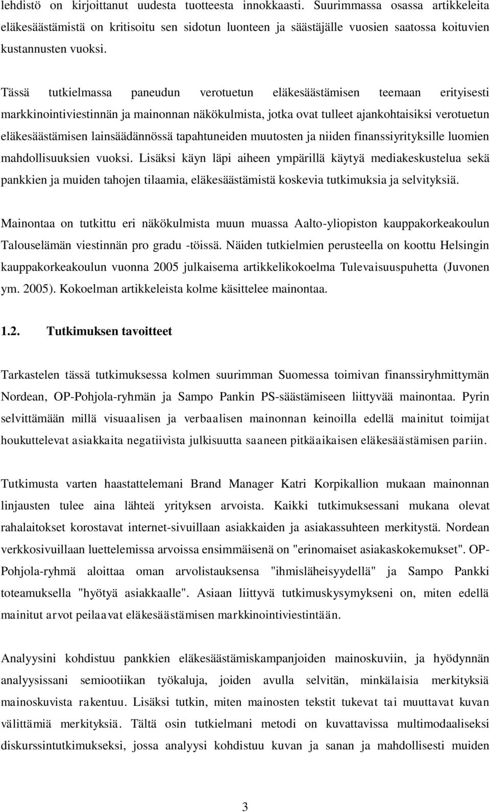 Tässä tutkielmassa paneudun verotuetun eläkesäästämisen teemaan erityisesti markkinointiviestinnän ja mainonnan näkökulmista, jotka ovat tulleet ajankohtaisiksi verotuetun eläkesäästämisen