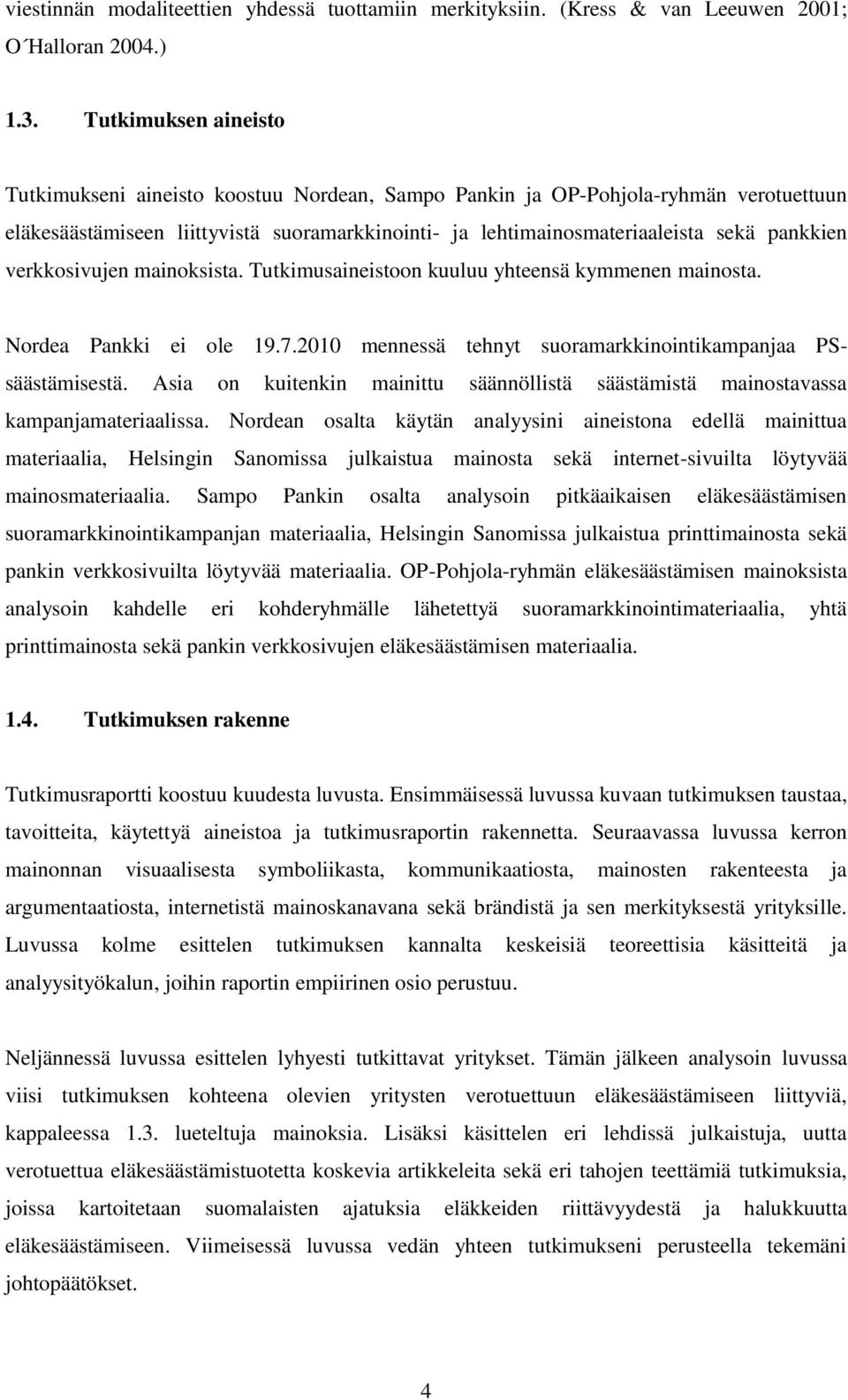 verkkosivujen mainoksista. Tutkimusaineistoon kuuluu yhteensä kymmenen mainosta. Nordea Pankki ei ole 19.7.2010 mennessä tehnyt suoramarkkinointikampanjaa PSsäästämisestä.