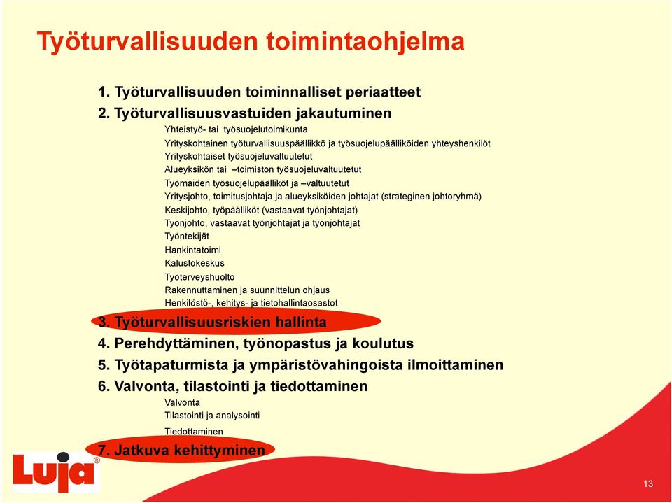 Alueyksikön tai toimiston työsuojeluvaltuutetut Työmaiden työsuojelupäälliköt ja valtuutetut Yritysjohto, toimitusjohtaja ja alueyksiköiden johtajat (strateginen johtoryhmä) Keskijohto, työpäälliköt