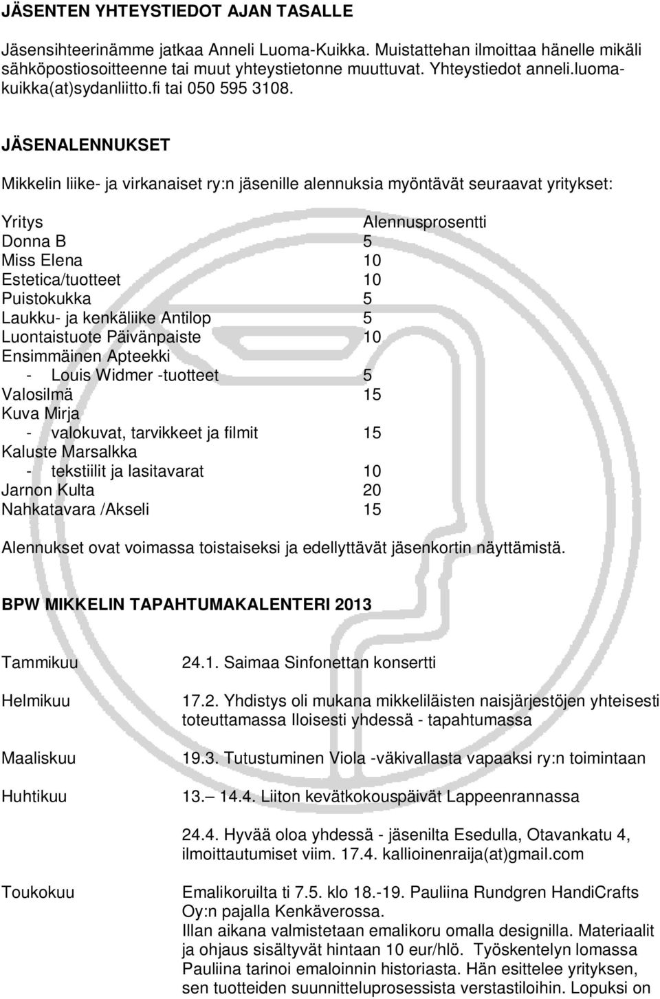 JÄSENALENNUKSET Mikkelin liike- ja virkanaiset ry:n jäsenille alennuksia myöntävät seuraavat yritykset: Yritys Alennusprosentti Donna B 5 Miss Elena 10 Estetica/tuotteet 10 Puistokukka 5 Laukku- ja