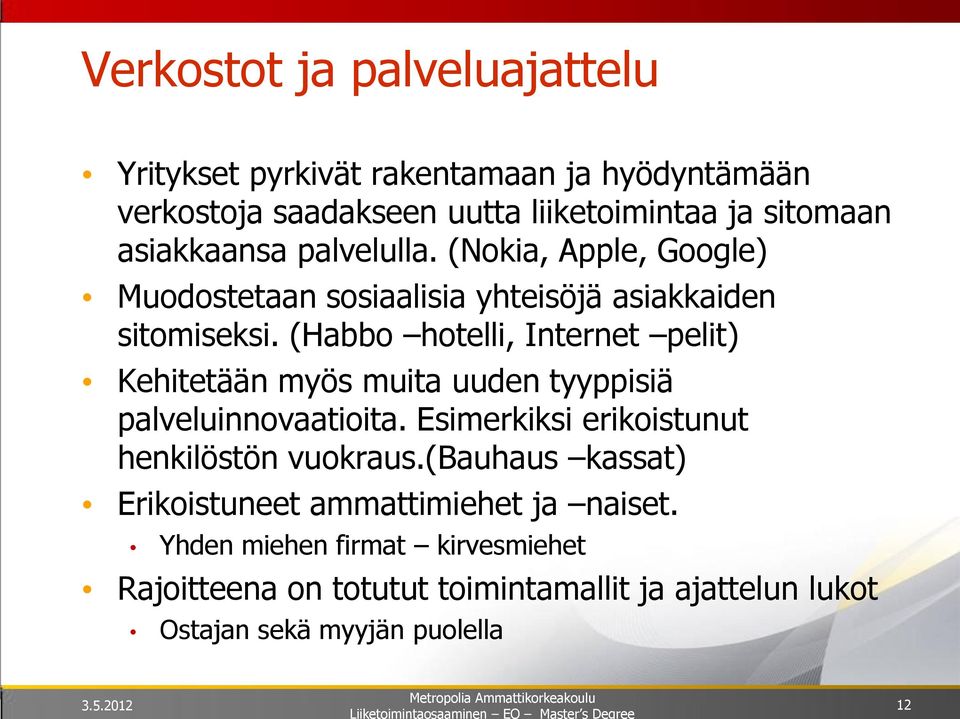 (Habbo hotelli, Internet pelit) Kehitetään myös muita uuden tyyppisiä palveluinnovaatioita. Esimerkiksi erikoistunut henkilöstön vuokraus.