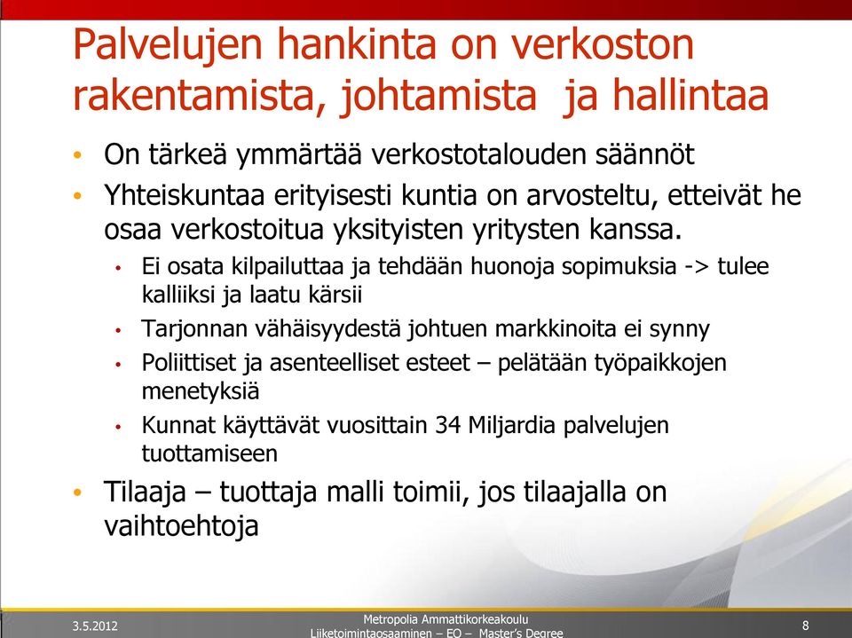 Ei osata kilpailuttaa ja tehdään huonoja sopimuksia -> tulee kalliiksi ja laatu kärsii Tarjonnan vähäisyydestä johtuen markkinoita ei synny