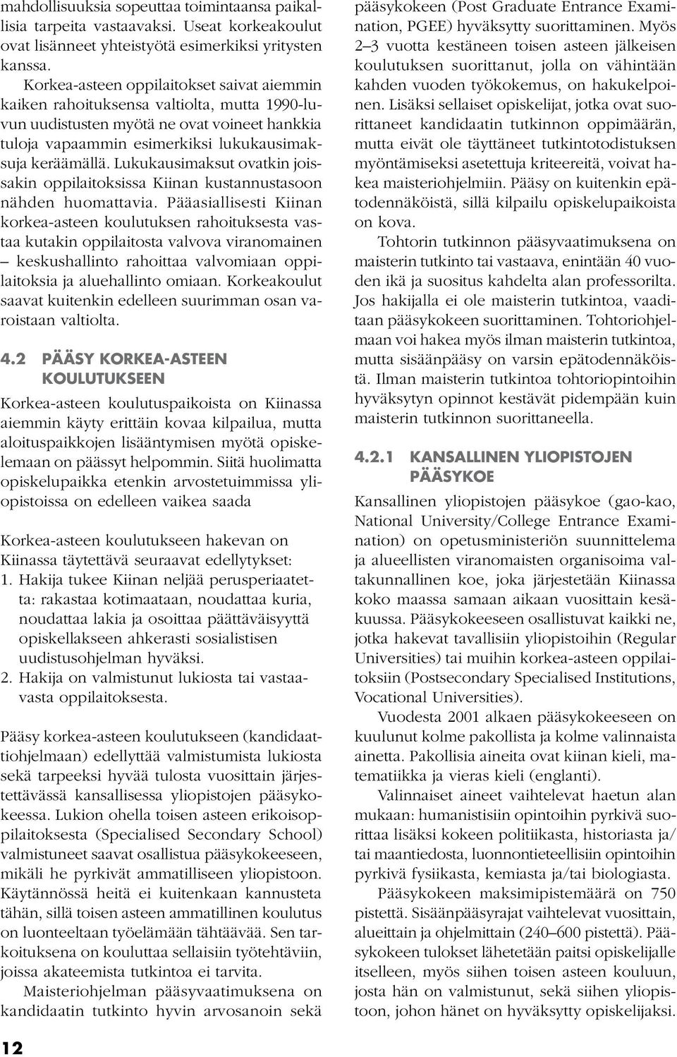 Lukukausimaksut ovatkin joissakin oppilaitoksissa Kiinan kustannustasoon nähden huomattavia.