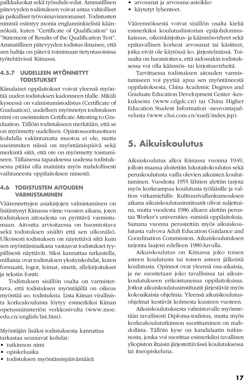 Ammatillisen pätevyyden todistus ilmaisee, että sen haltija on pätevä toimimaan tietyntasoisissa työtehtävissä Kiinassa. 4.5.