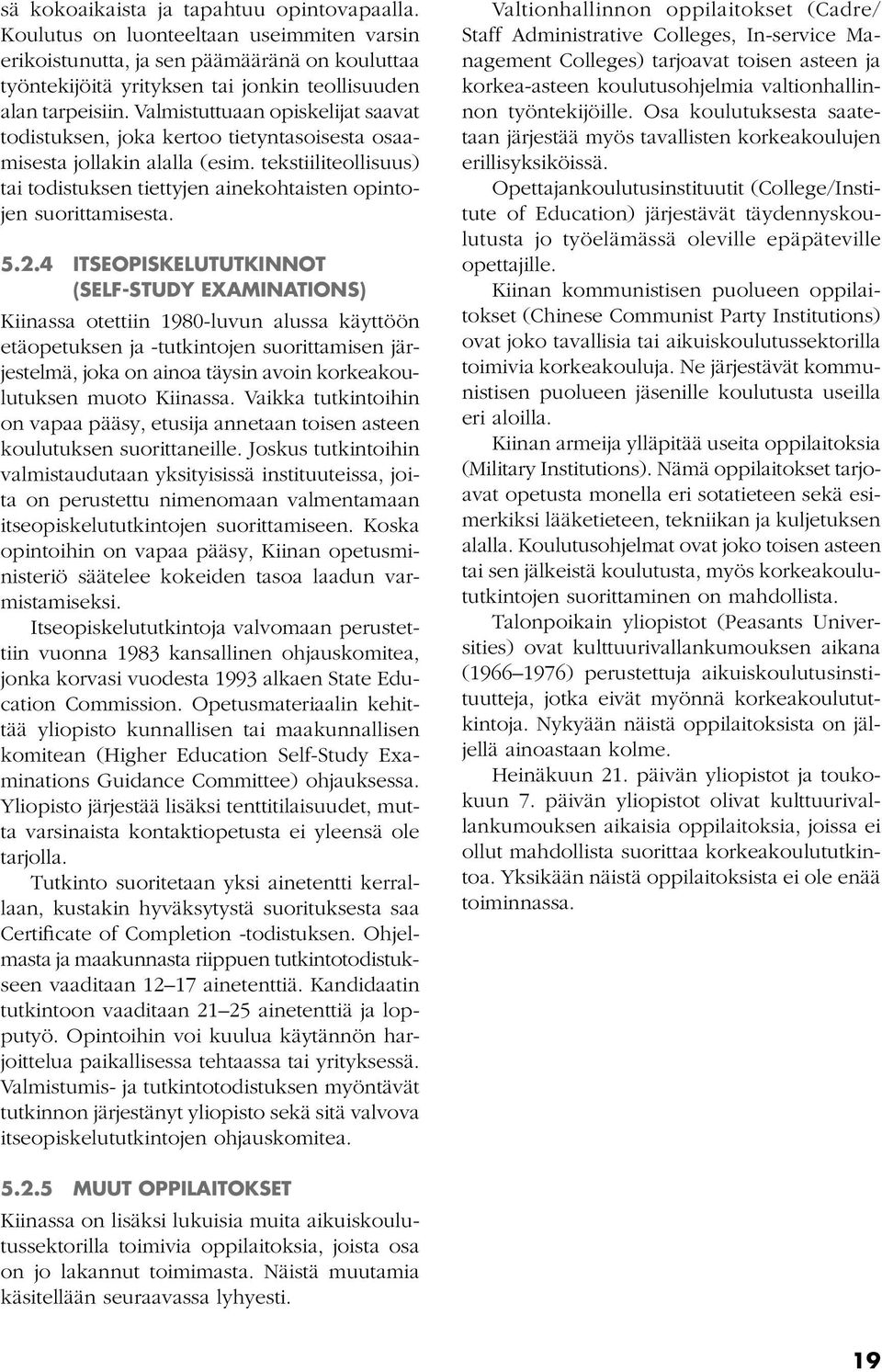 5.2.4 Itseopiskelututkinnot (Self-Study Examinations) Kiinassa otettiin 1980-luvun alussa käyttöön etäopetuksen ja -tutkintojen suorittamisen järjestelmä, joka on ainoa täysin avoin korkeakoulutuksen