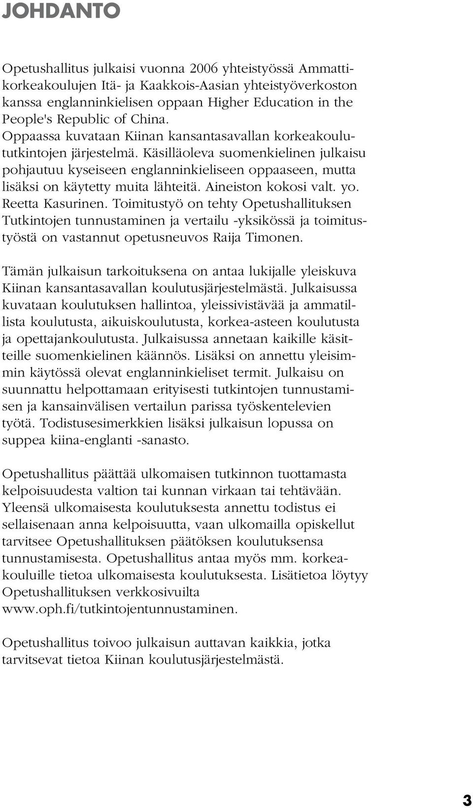Käsilläoleva suomenkielinen julkaisu pohjautuu kyseiseen englanninkieliseen oppaaseen, mutta lisäksi on käytetty muita lähteitä. Aineiston kokosi valt. yo. Reetta Kasurinen.