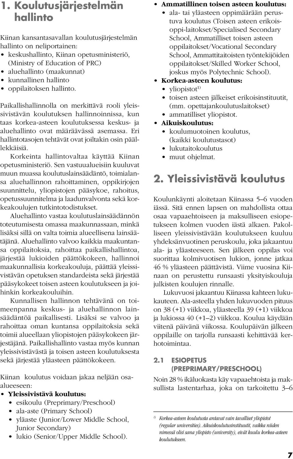 Paikallishallinnolla on merkittävä rooli yleissivistävän koulutuksen hallinnoinnissa, kun taas korkea-asteen koulutuksessa keskus- ja aluehallinto ovat määräävässä asemassa.