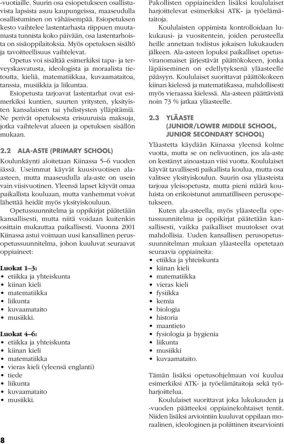 Opetus voi sisältää esimerkiksi tapa- ja terveyskasvatusta, ideologista ja moraalista tietoutta, kieliä, matematiikkaa, kuvaamataitoa, tanssia, musiikkia ja liikuntaa.