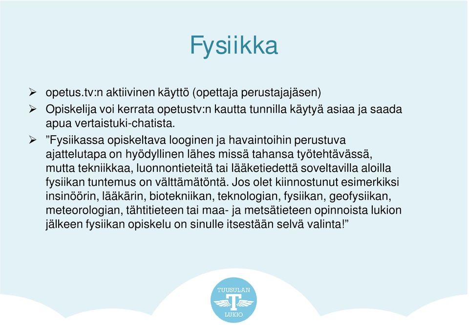 Fysiikassa opiskeltava looginen ja havaintoihin perustuva ajattelutapa on hyödyllinen lähes missä tahansa työtehtävässä, mutta tekniikkaa, luonnontieteitä