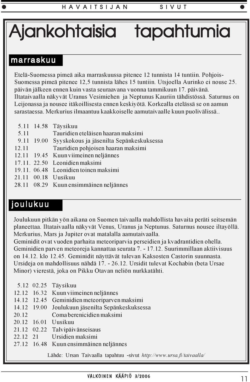 Iltataivaalla näkyvät Uranus Vesimiehen ja Neptunus Kauriin tähdistössä. Saturnus on Leijonassa ja nousee itäkoillisesta ennen keskiyötä. Korkealla etelässä se on aamun sarastaessa.