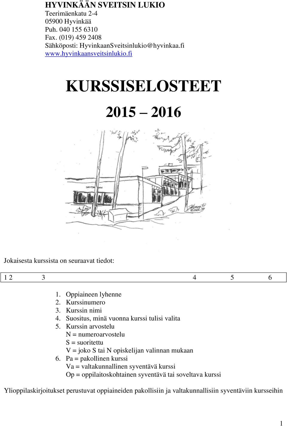 Suositus, minä vuonna kurssi tulisi valita 5. Kurssin arvostelu N = numeroarvostelu S = suoritettu V = joko S tai N opiskelijan valinnan mukaan 6.