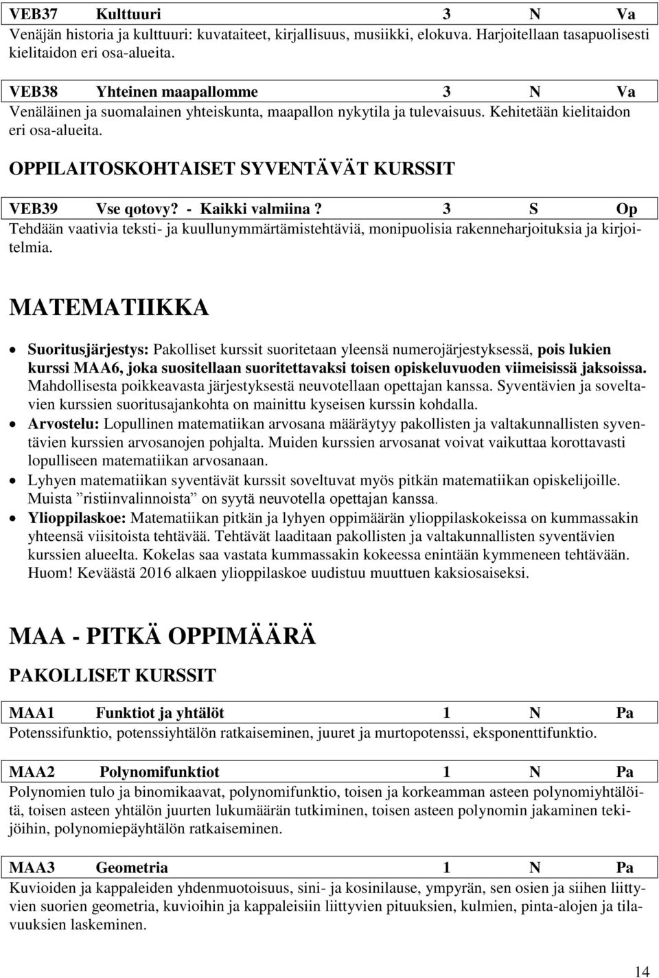 OPPILAITOSKOHTAISET SYVENTÄVÄT KURSSIT VEB39 Vse qotovy? - Kaikki valmiina? 3 S Op Tehdään vaativia teksti- ja kuullunymmärtämistehtäviä, monipuolisia rakenneharjoituksia ja kirjoitelmia.